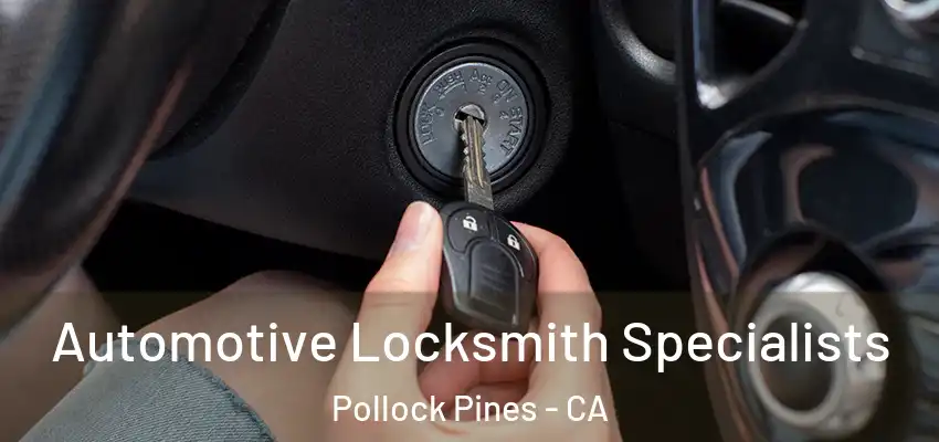 Automotive Locksmith Specialists Pollock Pines - CA
