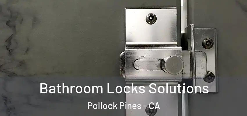 Bathroom Locks Solutions Pollock Pines - CA