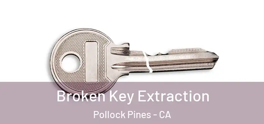  Broken Key Extraction Pollock Pines - CA
