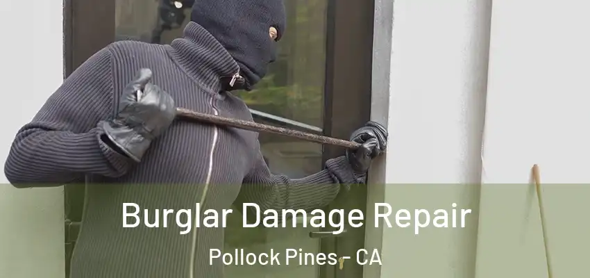  Burglar Damage Repair Pollock Pines - CA