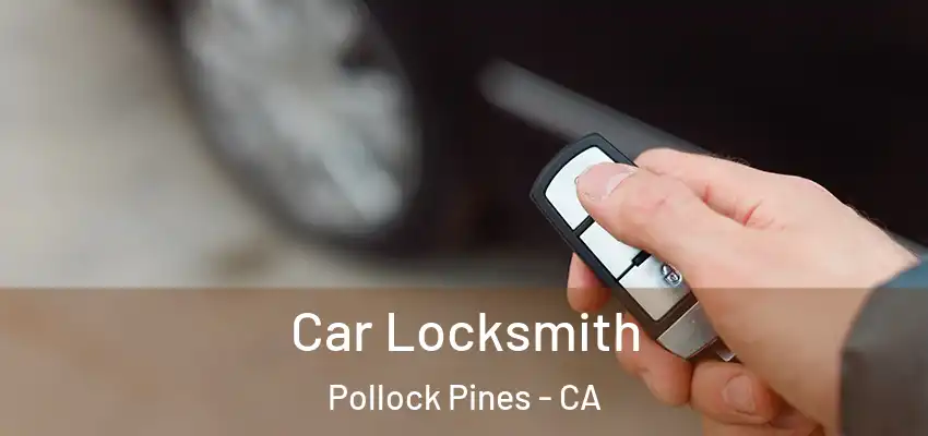  Car Locksmith Pollock Pines - CA