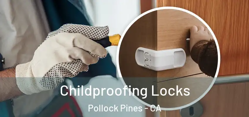 Childproofing Locks Pollock Pines - CA