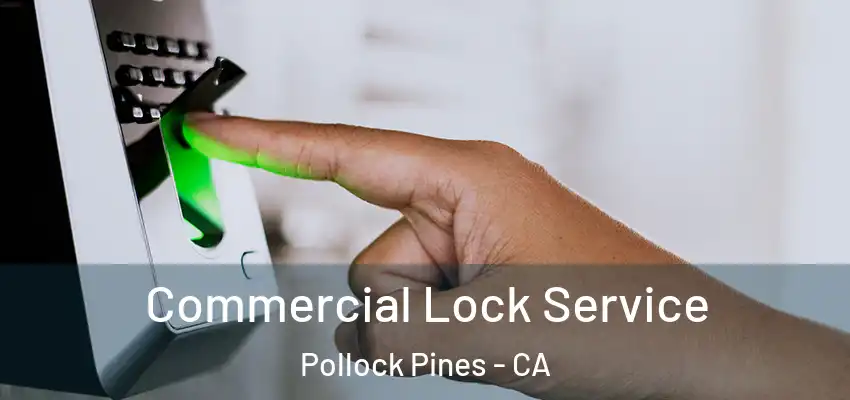 Commercial Lock Service Pollock Pines - CA