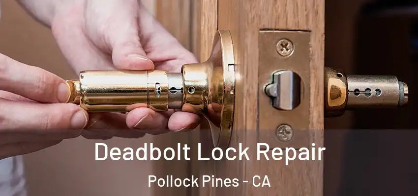  Deadbolt Lock Repair Pollock Pines - CA