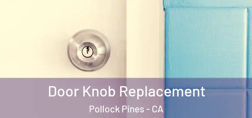  Door Knob Replacement Pollock Pines - CA