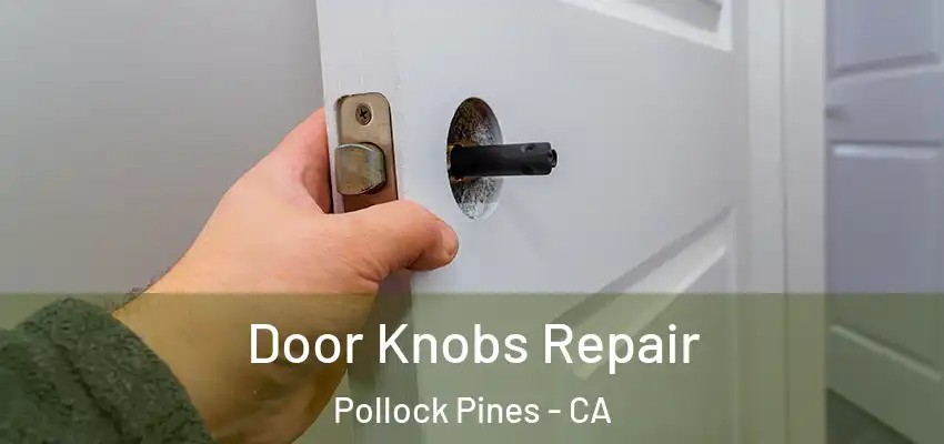  Door Knobs Repair Pollock Pines - CA