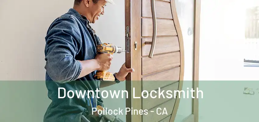  Downtown Locksmith Pollock Pines - CA