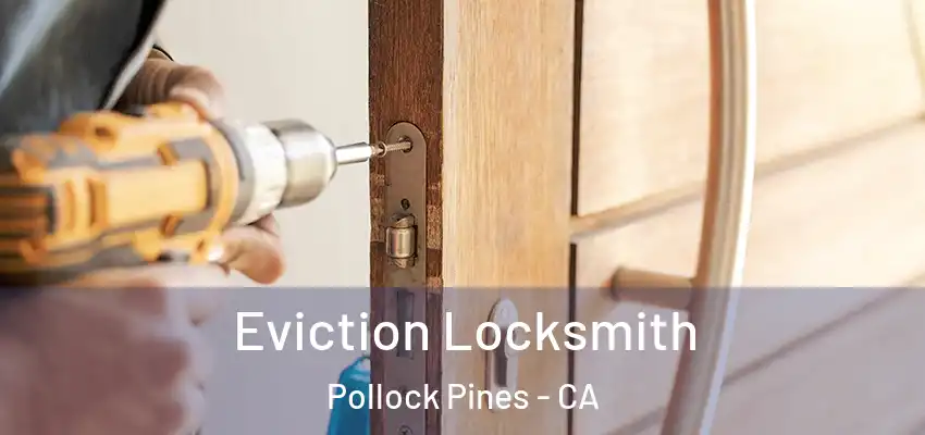  Eviction Locksmith Pollock Pines - CA