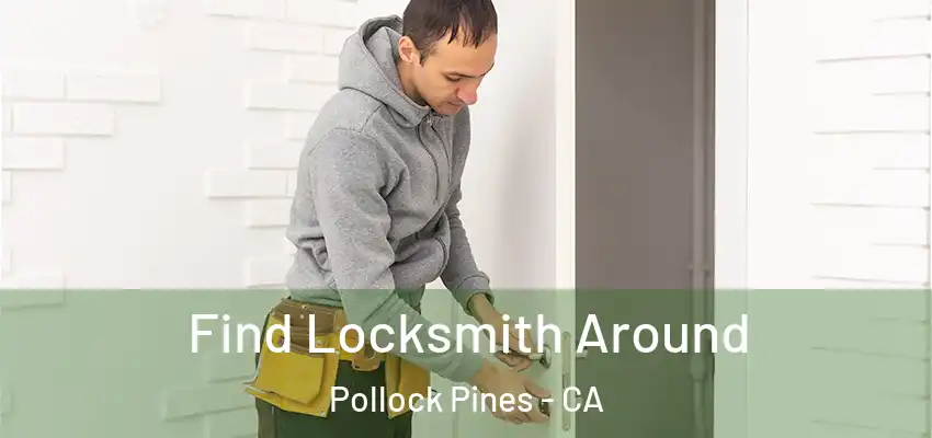  Find Locksmith Around Pollock Pines - CA