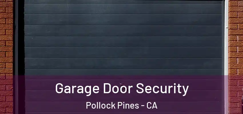 Garage Door Security Pollock Pines - CA