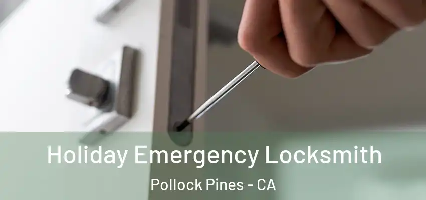  Holiday Emergency Locksmith Pollock Pines - CA