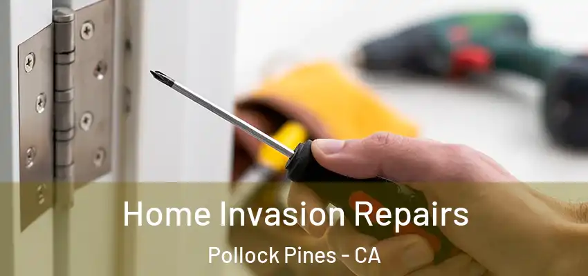 Home Invasion Repairs Pollock Pines - CA