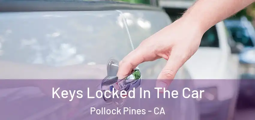  Keys Locked In The Car Pollock Pines - CA