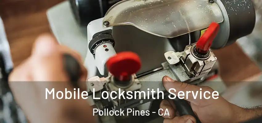 Mobile Locksmith Service Pollock Pines - CA