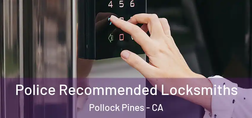 Police Recommended Locksmiths Pollock Pines - CA