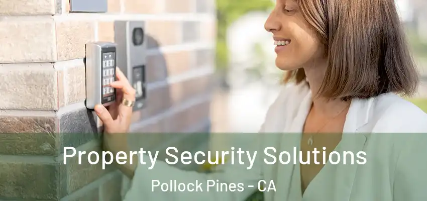  Property Security Solutions Pollock Pines - CA
